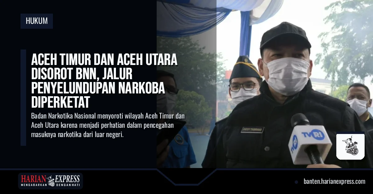 Aceh Timur dan Aceh Utara Disorot BNN, Jalur Penyelundupan Narkoba Diperketat