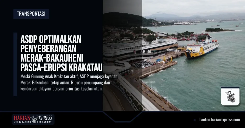 ASDP Optimalkan Penyeberangan Merak-Bakauheni Pasca-Erupsi Krakatau