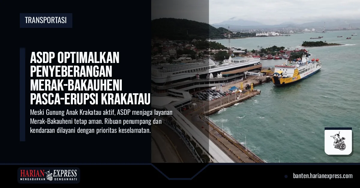 ASDP Optimalkan Penyeberangan Merak-Bakauheni Pasca-Erupsi Krakatau
