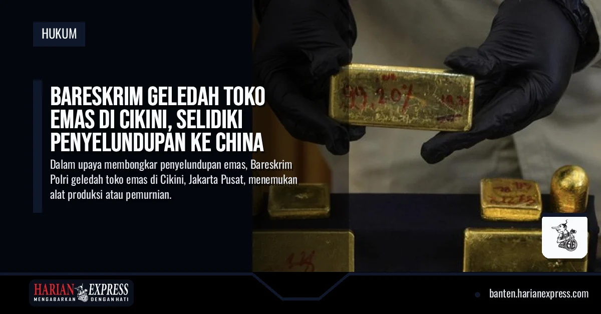Usut Penyelundupan Emas ke China, Bareskrim Polri Geledah Toko Emas di Cikini
