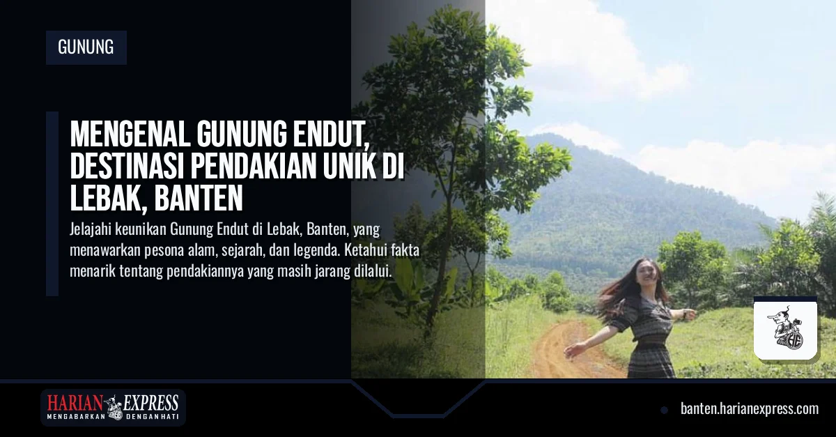 Gunung Endut, Destinasi Pendakian Unik di Lebak, Banten