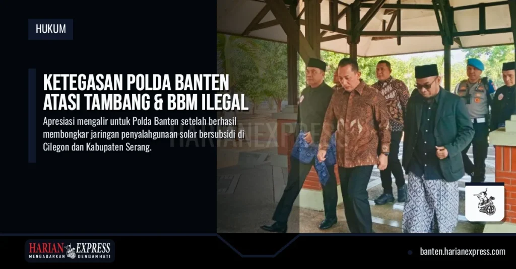 Ketegasan Polda Banten Atasi Tambang & BBM Ilegal, Mendapat Apresiasi Kalangan Masyarakat
