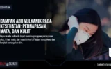 Dampak Abu Vulkanik pada Kesehatan: Pernapasan, Mata, dan Kulit Ini Langkah Pencegahan dan Perlindungan Diri