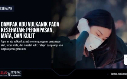 Dampak Abu Vulkanik pada Kesehatan: Pernapasan, Mata, dan Kulit Ini Langkah Pencegahan dan Perlindungan Diri