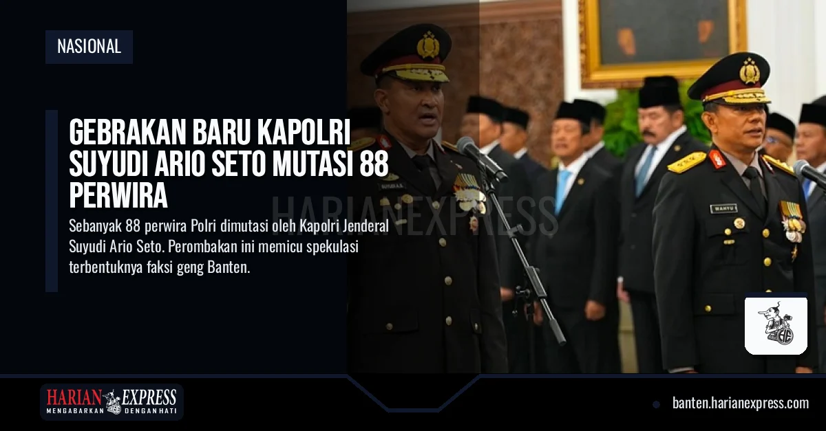 Gebrakan Baru Kapolri Suyudi Ario Seto Mutasi 88 Perwira, Beberapanya Dari Perwira Jebolan Polda Banten