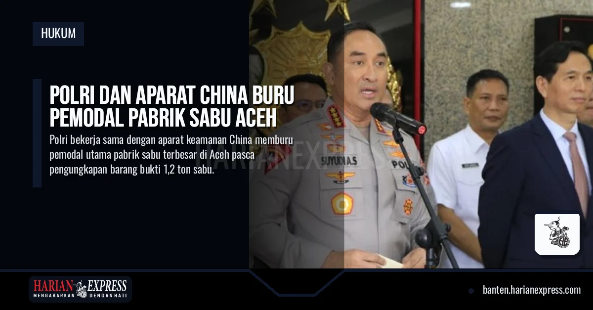 Polri dan Aparat China Buru Pemodal Pabrik Sabu Aceh